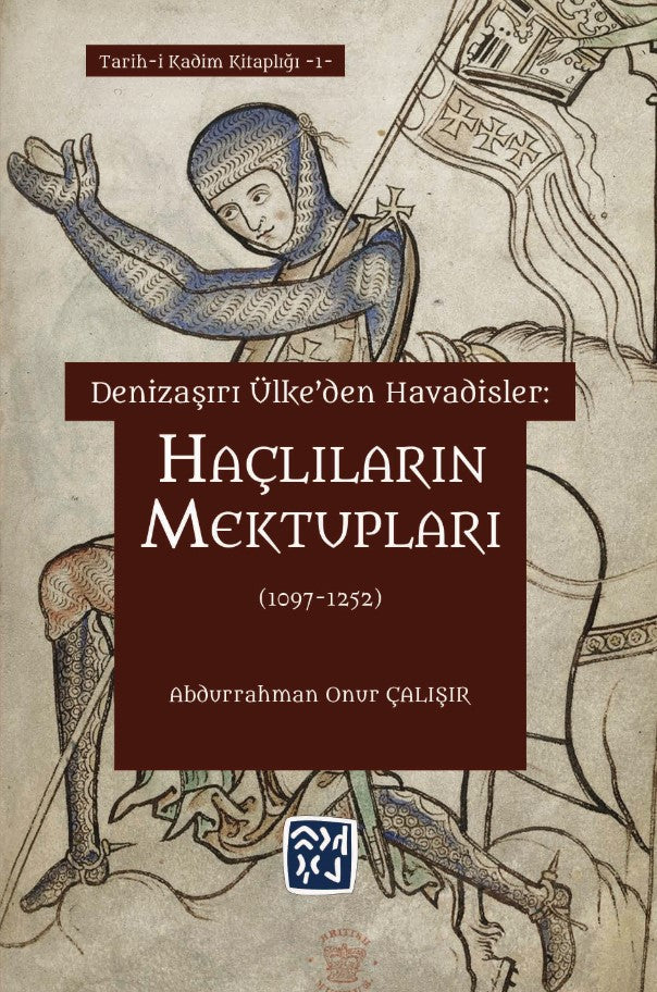 Denizaşırı Ülke'den Havadisler: Haçlıların Mektupları (1097-1252) - Abdurrahman Onur Çalışır kitap kapağı