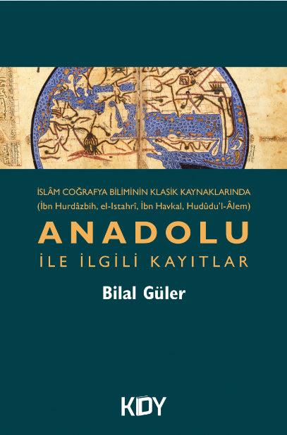 İslam Coğrafya Biliminin Klasik Kaynaklarında Anadolu İle İlgili Kayıtlar - Bilal Güler kitap kapağı