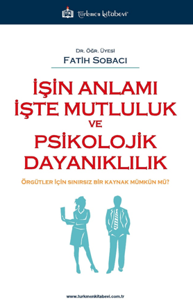 İşin Anlamı İşte Mutluluk ve Psikolojik Dayanıklılık / Örgütler İçin Sınırsız Bir Kaynak Mümkün mü ? - Dr.Öğr.Üyesi Fatih Sobacı kitap kapağı