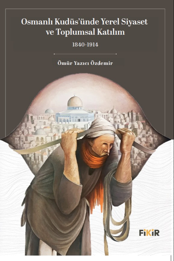 Osmanlı Kudüs'ünde Yerel Siyaset ve Toplumsal Katılım (1840-1914) - Ömür Yazıcı kitap kapağı