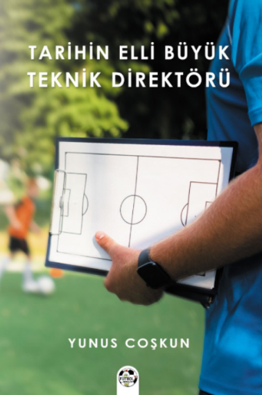 Tarihin En Büyük Teknik Direktörü - Yunus Coşkun kitap kapağı