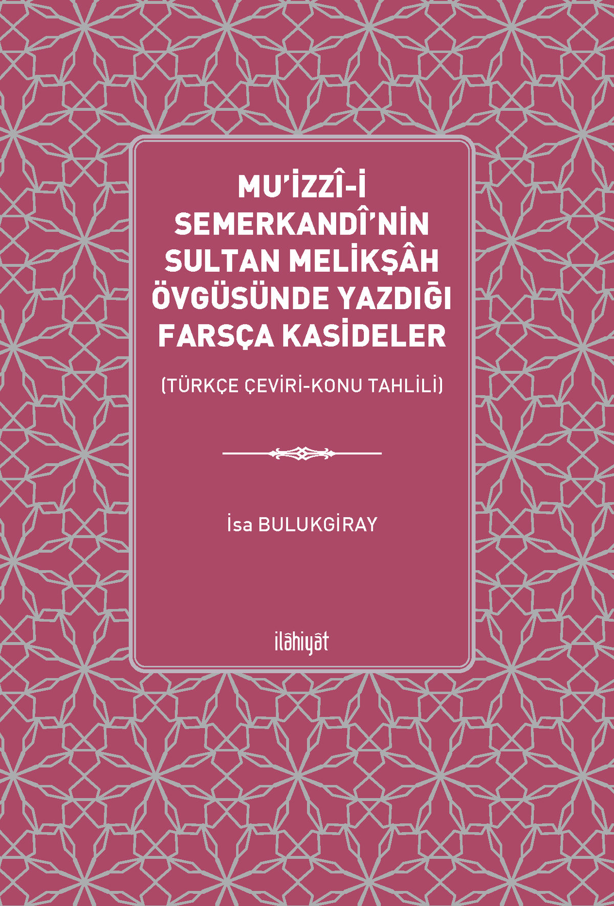 Mu'izzî-i Semerkandî'nin Sultan Melikşah Övgüsünde Yazdığı Farsça Kasideler (Türkçe Çeviri-Konu Tahlili) - İsa Bulukgiray kitap kapağı