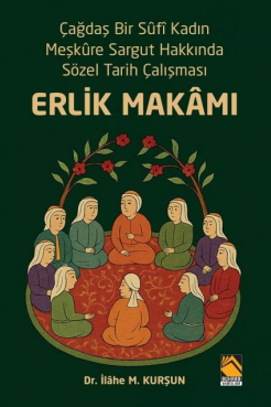 Erlik Makamı Çağdaş Bir Sûfî Kadın Meşkûre Sargut Hakkında Sözel Tarih Çalışması - Dr. İlahe M. Kurşun kitap kapağı