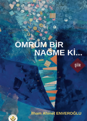 Ömrüm Bir Nağme Ki… - İlham Ahmet Enveroğlu kitap kapağı