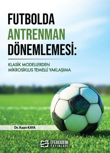 Futbolda Antrenman Dönemlemesi Klasik Modellerden Mikrosiklus Temelli Yaklaşıma - Dr. Kaan Kaya kitap kapağı
