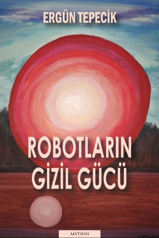 Robotların Gizil Gücü - Ergün Tepecik kitap kapağı