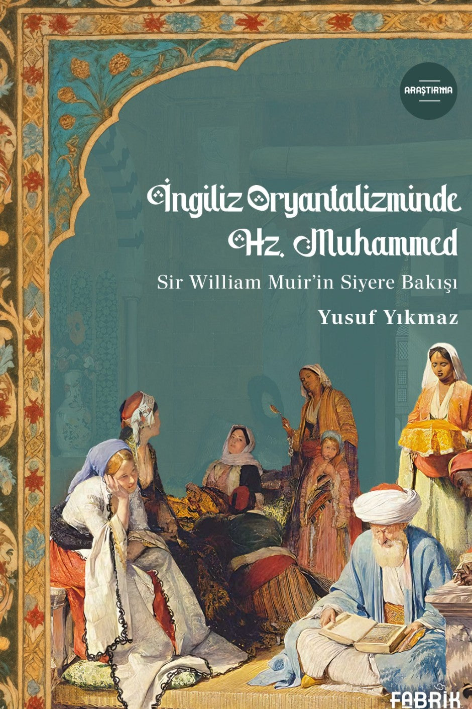 İngiliz Oryantaliziminde Hz. Muhammed Sir William Muir'in Siyere Bakışı - Yusuf Yıkmaz kitap kapağı
