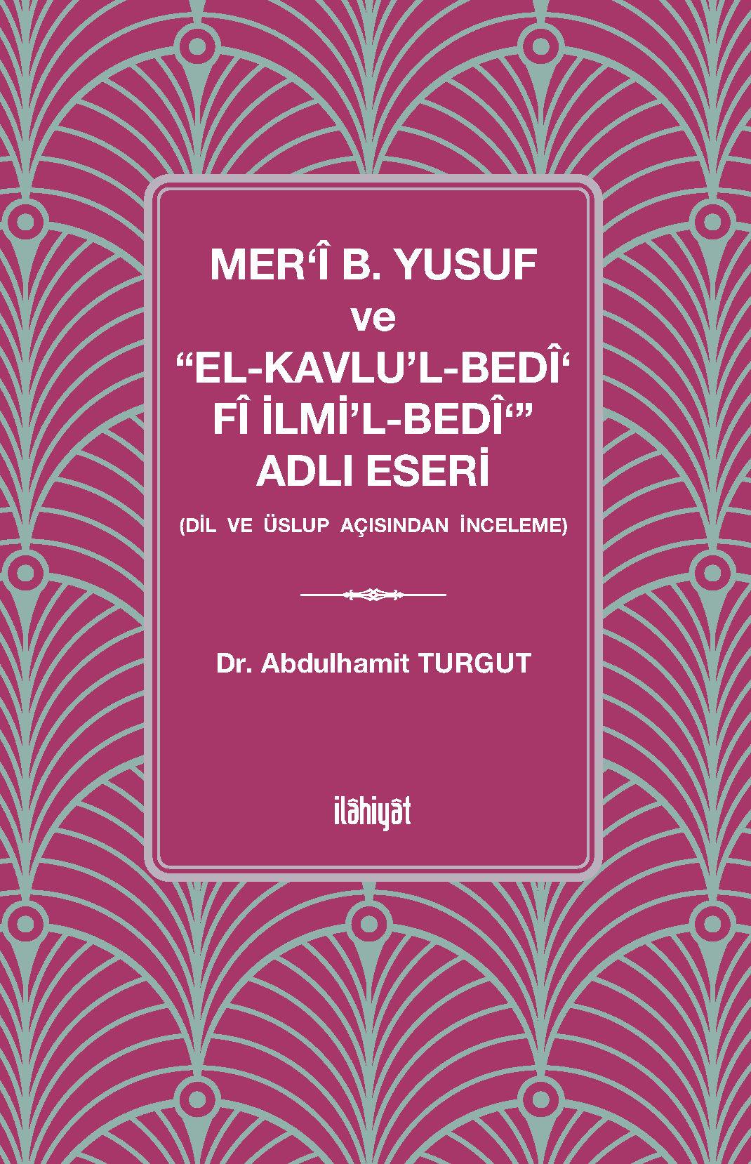 Mer‘î b. Yusuf ve “el-Kavlu'l-Bedî‘ Fî İlmi'l-Bedî‘” Adlı Eseri - Dr. Abdulhamit Turgut kitap kapağı