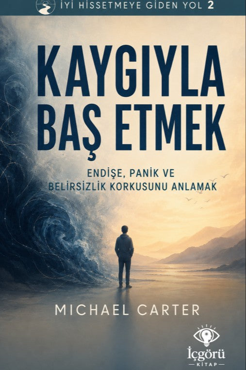 İyi Hissetmeye Giden Yol 2: Kaygıyla Baş Etmek Endişe, Panik ve Belirsizlik Korkusunu Anlamak - Michael Carter kitap kapağı