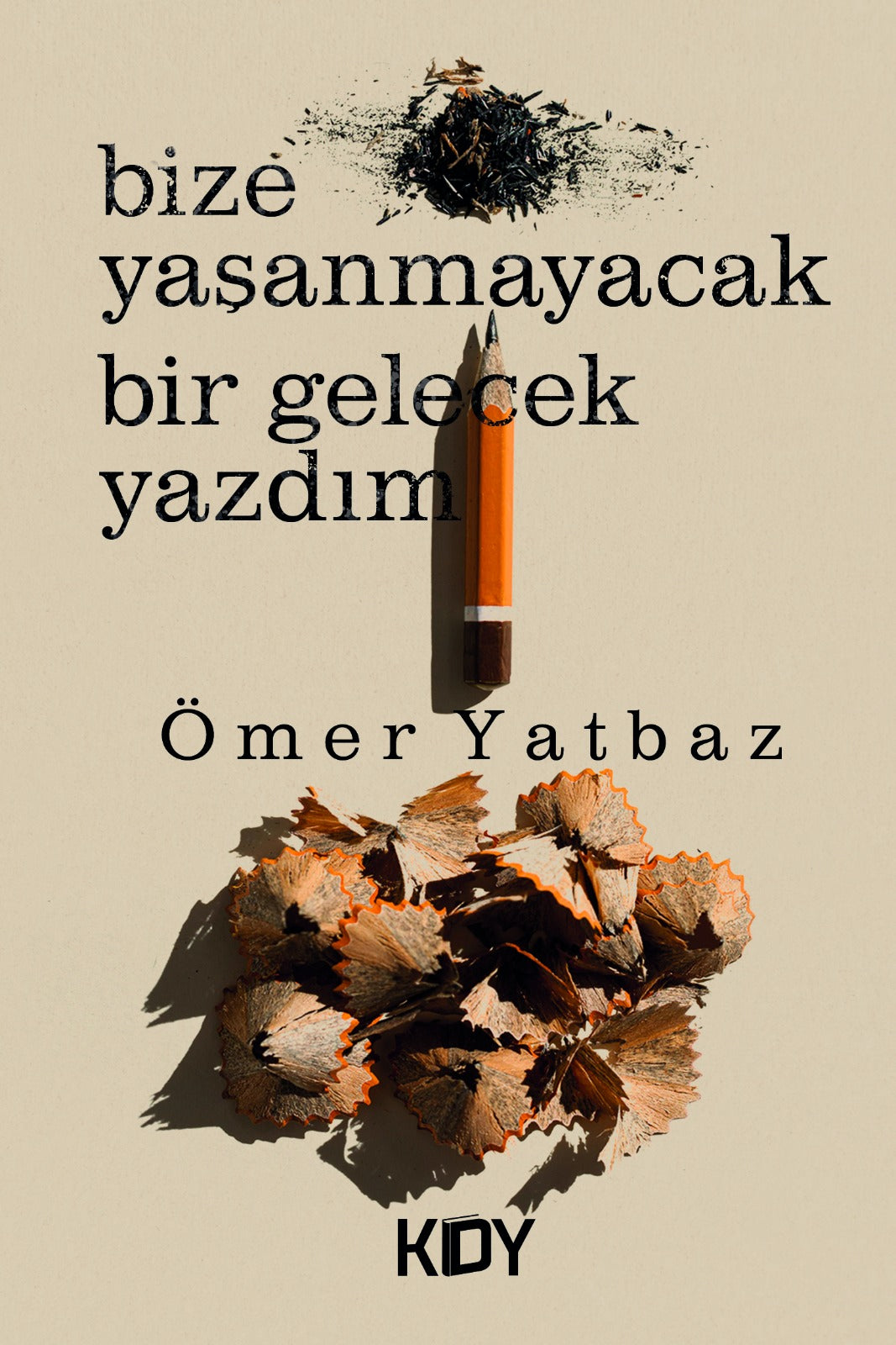 Bize Yaşanmayacak Bir Gelecek Yazdım - Ömer Yatbaz kitap kapağı