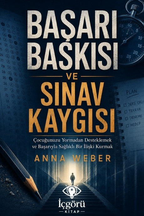 Başarı Baskısı ve Sınav Kaygısı Çocuğunuzu Yormadan Desteklemek ve Başarıyla Sağlıklı Bir İlişki Kurmak - Anna Weber kitap kapağı