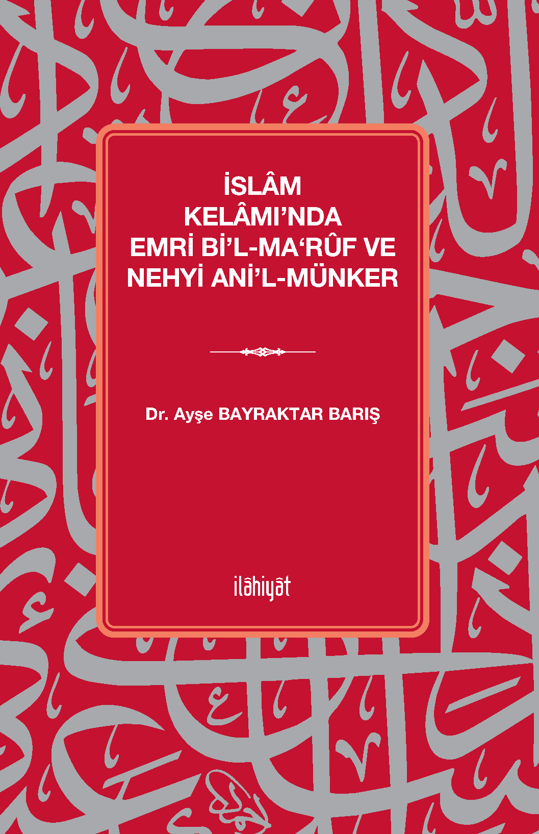 İslam Kelamı'nda Emri bi'l-Ma‘rûf ve Nehyi Ani'l-Münker - Dr. Ayşe Bayraktar Barış kitap kapağı
