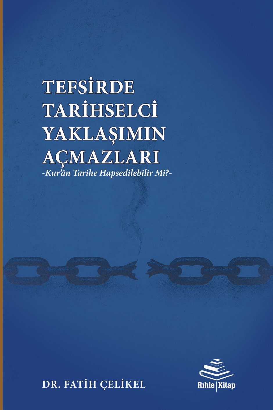 Tefsirde Tarihselci Yaklaşımın Açmazları Kur'an Tarihe Hapsedilebilir Mi? - Fatih Çelikel kitap kapağı