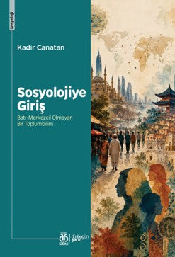 Sosyolojiye Giriş Batı-Merkezcil Olmayan Bir Toplumbilim - Kadir Canatan kitap kapağı