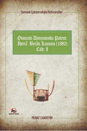 Osmanlı Epistemolojisi Referansları Osmanlı Dünyasında Patent: İhtira Beratı Kanunu (1880) Cilt :1 - Murat Candemir kitap kapağı