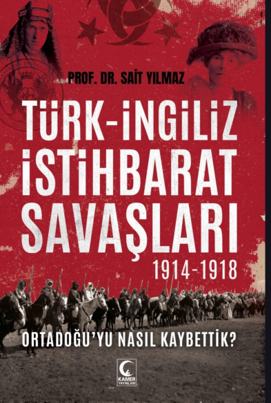 Türk-İngiliz İstihbarat Savaşları 1914-1918 Ortadoğu'yu Nasıl Kaybettik? - Prof. Dr. Sait Yılmaz kitap kapağı