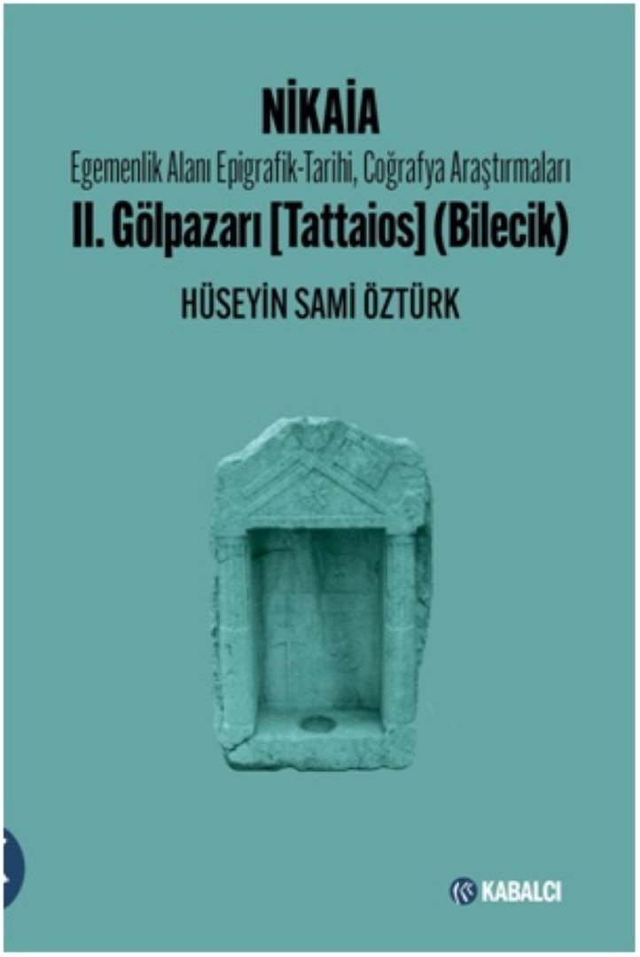 Nikaia Egemenlik Alanı Epigrafik-Tarihi, Coğrafya Araştırmaları II. Gölpazarı (Tattaios - Bilecik) - Hüseyin Sami Öztürk kitap kapağı
