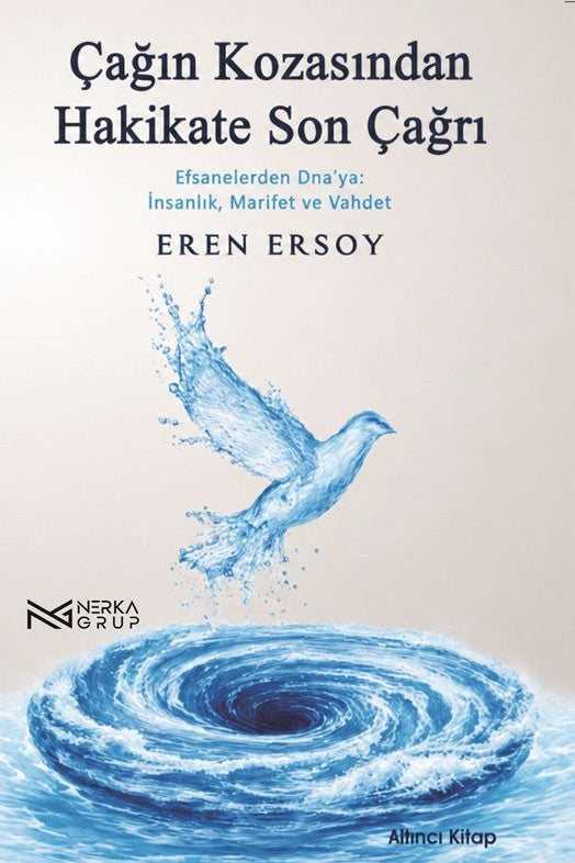 Çağın Kozasından Hakikate Son Çağrı 6. Kitap Efsanelerden Dna'ya: İnsanlık, Marifet ve Vahdet - Eren Ersoy kitap kapağı