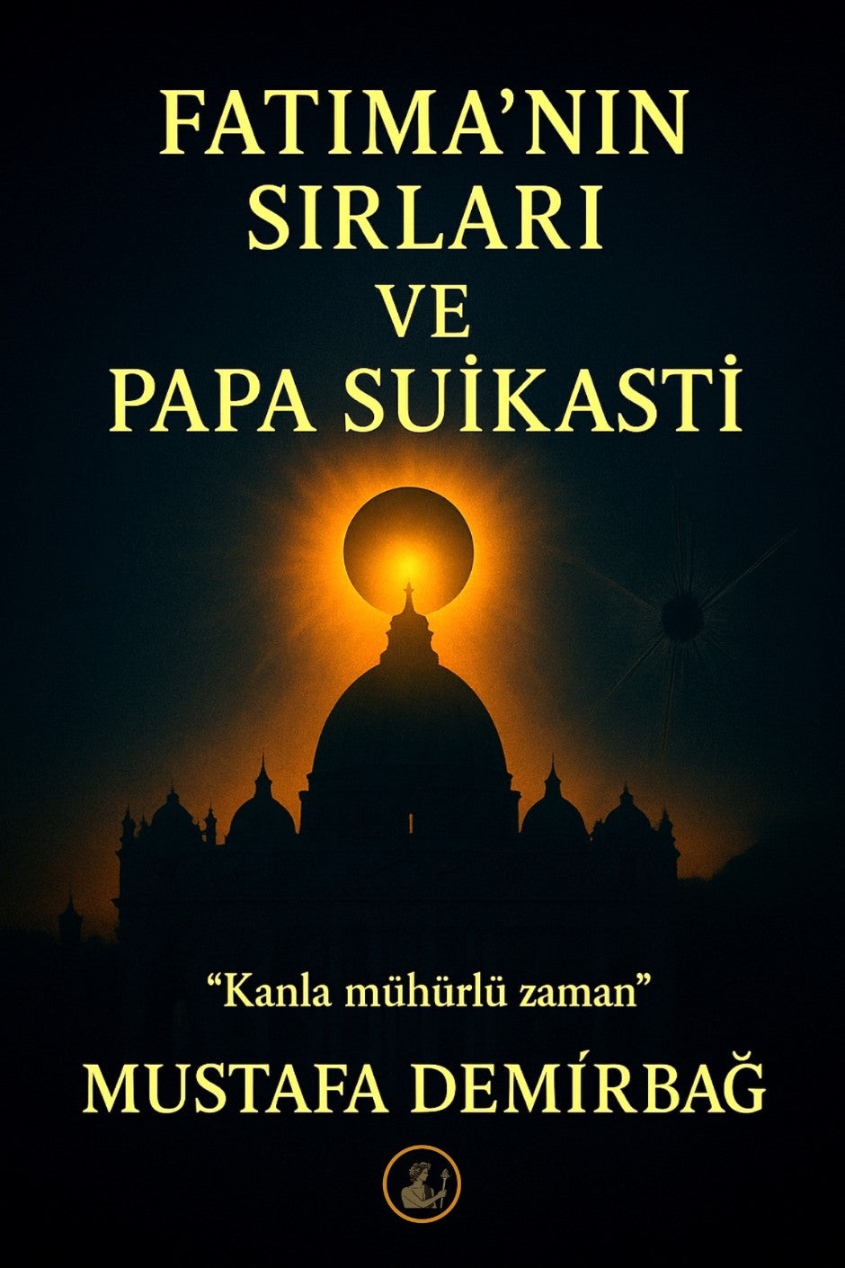 Fatıma'nın Sırları ve Papa Suikasti Kanla Mühürlü Zaman - Mustafa Demirbağ kitap kapağı