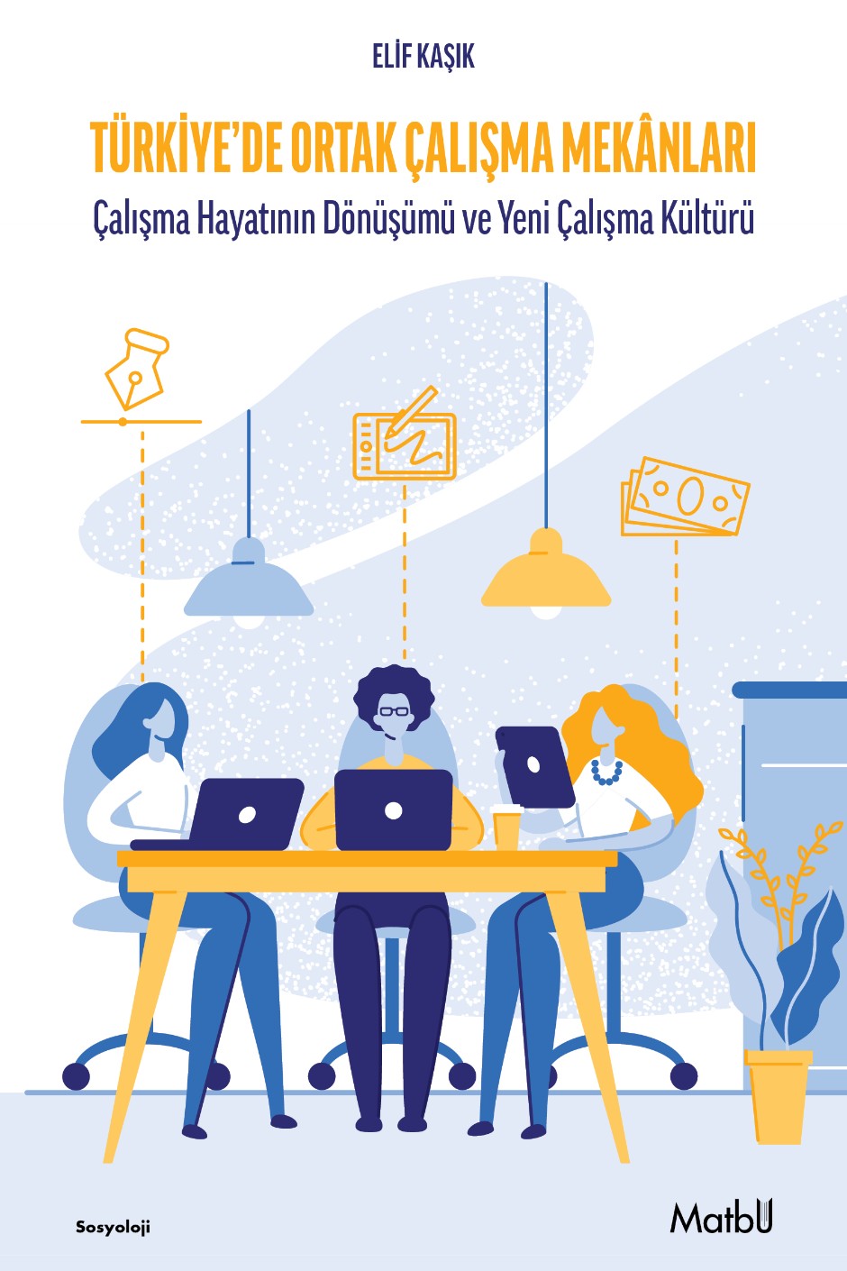 Türkiye'de Ortak Çalışma Mekanları Çalışma Hayatının Dönüşümü ve Yeni Çalışma Kül - Elif Kaşık kitap kapağı