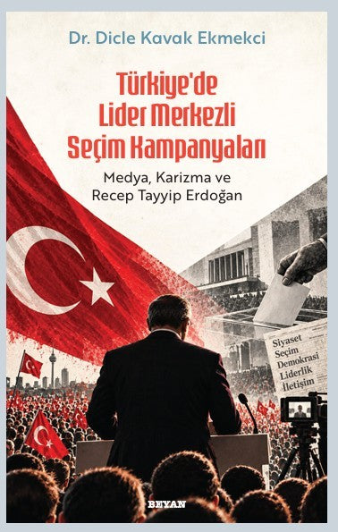 Türkiye'de Lider Merkezli Seçim Kampanyaları - Dicle Kavak Ekmekci kitap kapağı