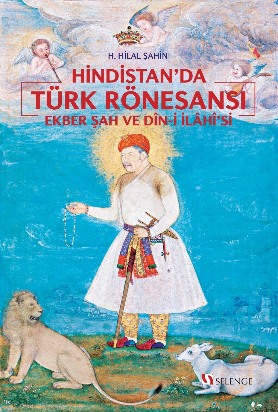 Hindistan'da Türk Rönesansı: Ekber Şah ve “Din-i İlahi”si - H. Hilal Şahin kitap kapağı