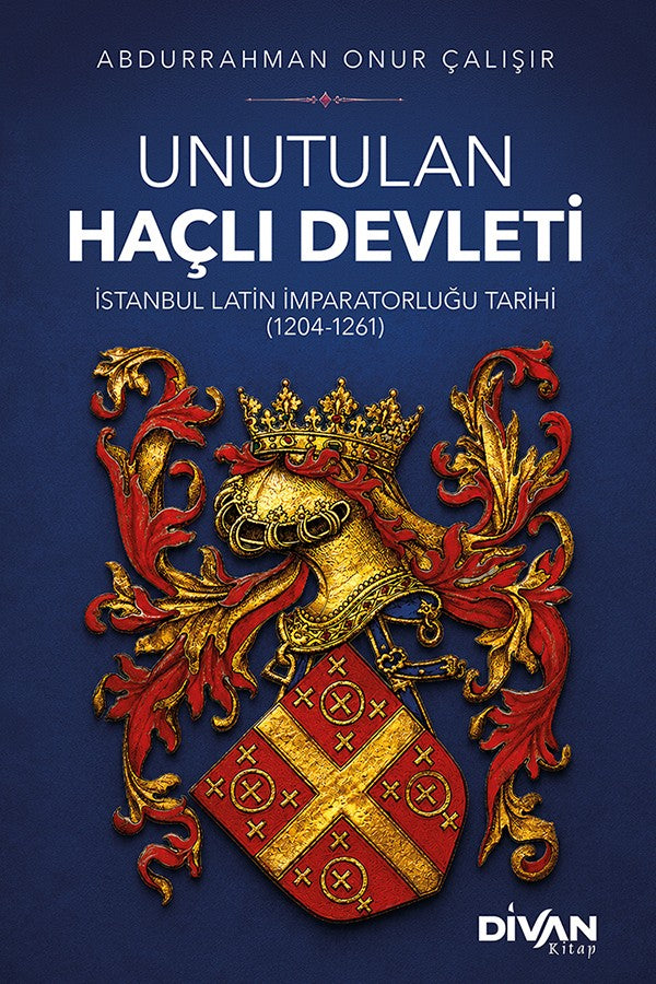 Unutulan Haçlı Devleti İstanbul Latin İmparatorluğu Tarihi (1204-1261) - Abdurrahman Onur Çalışır kitap kapağı