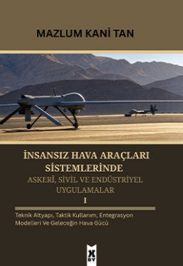 İnsansız Hava Araçları Sistemlerinde Askerİ, Sivil ve Endüstriyel Uygulamalar 1 Teknik Altyapı, Taktik Kullanım, Entegrasyon Modelleri ve Geleceğin Hava Gücü - Mazlum Kani Tan kitap kapağı