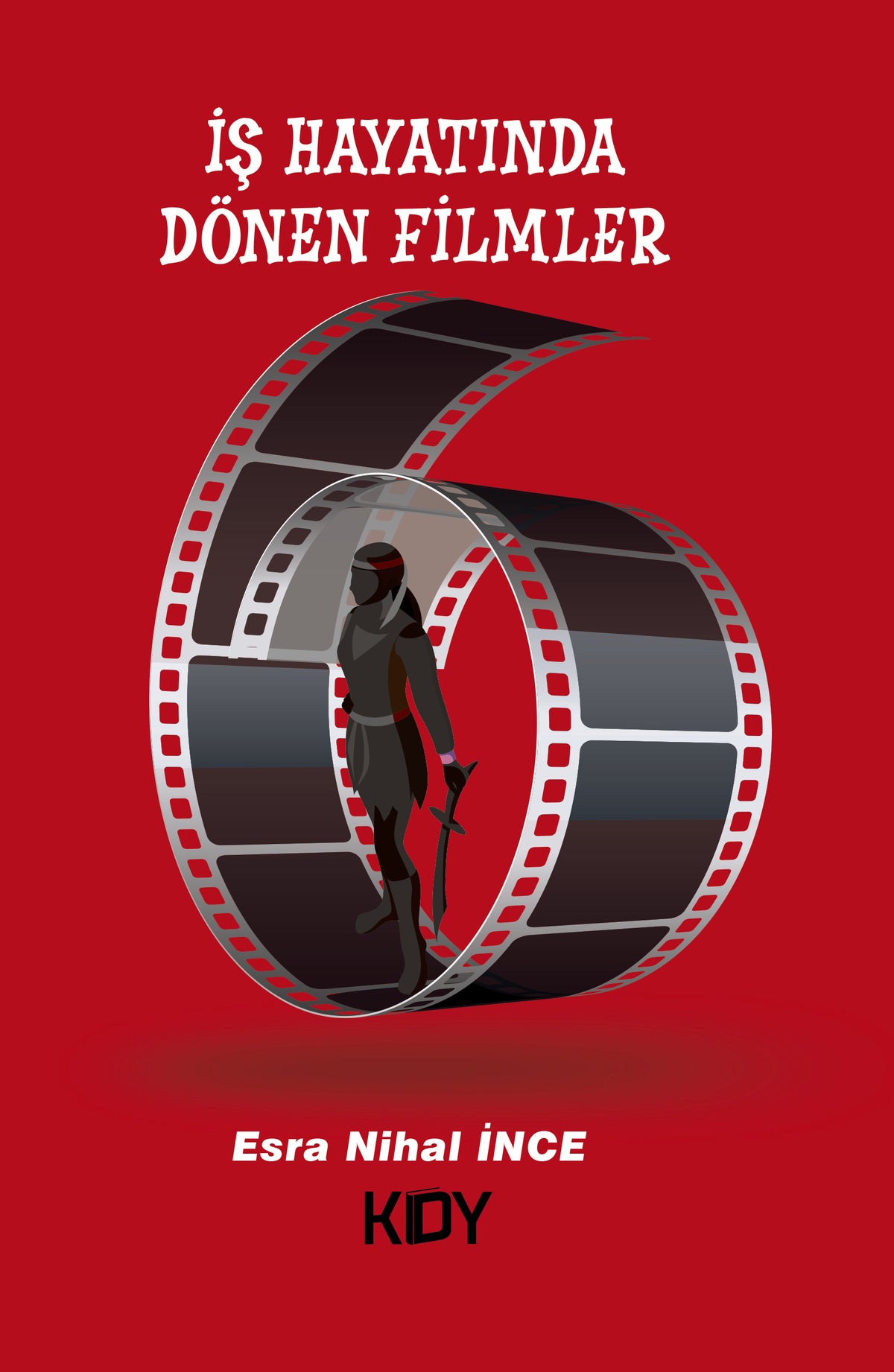 İş Hayatında Dönen Filmler - Esra Nihal İnce kitap kapağı