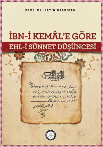 İbn-i Kemal'e Göre Ehl-i Sünnet Düşüncesi - Prof. Dr. Sayın Dalkıran kitap kapağı