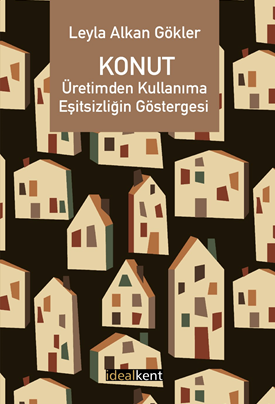 Konut: Üretimden Kullanıma Eşitsizliğin Göstergesi - Leyla Alkan Gökler kitap kapağı