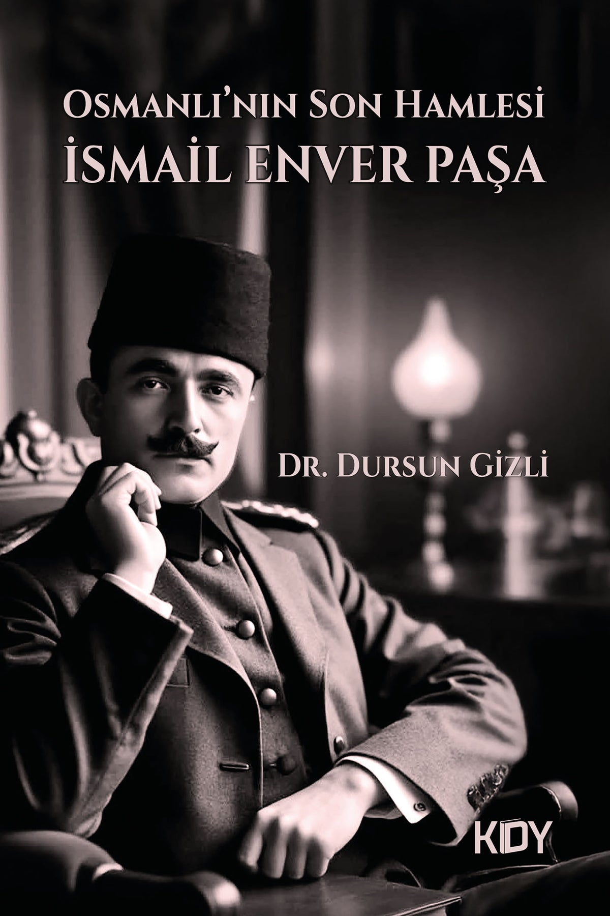 Osmanlı'nın Son Hamlesi İsmail Enver Paşa - Dr. Dursun Gizli kitap kapağı
