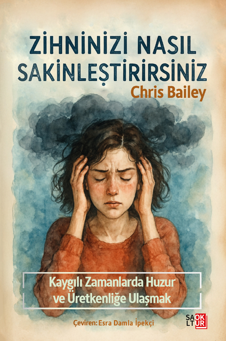 Zihninizi Nasıl Sakinleştirirsiniz Kaygılı Zamanlarda Huzura ve Üretkenliğe Ulaşmak - Chris Bailey kitap kapağı