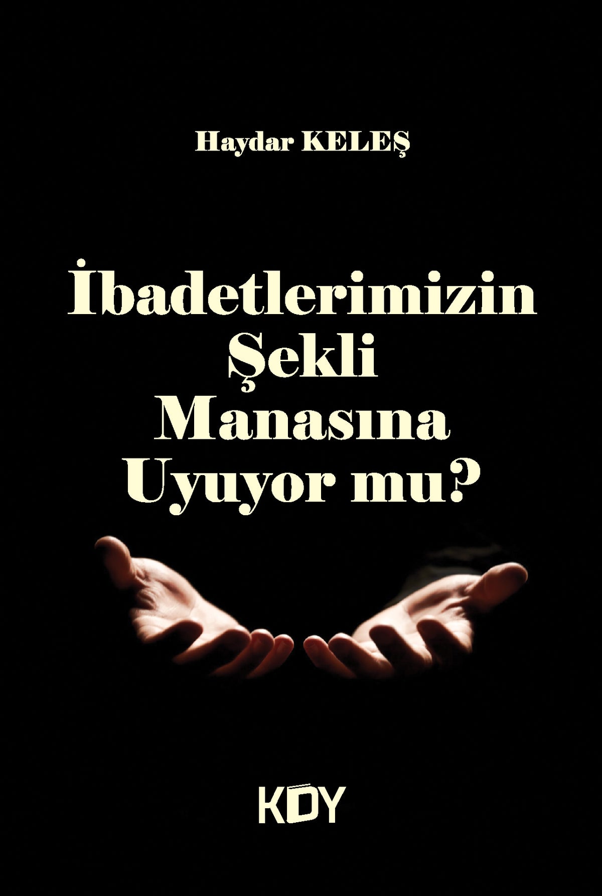 İbadetlerimizin Şekli Manasına Uyuyor Mu? - Haydar Keleş kitap kapağı