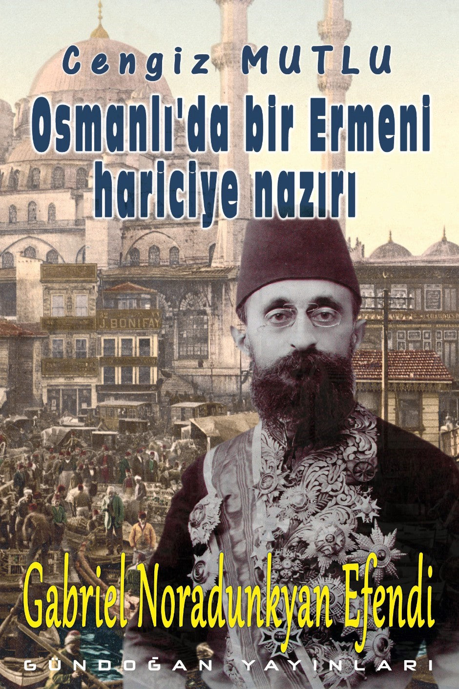Osmanlı'da Bir Ermeni Hariciye Nazırı Gabriel Noradunkyan Efendi - Cengiz Mutlu kitap kapağı