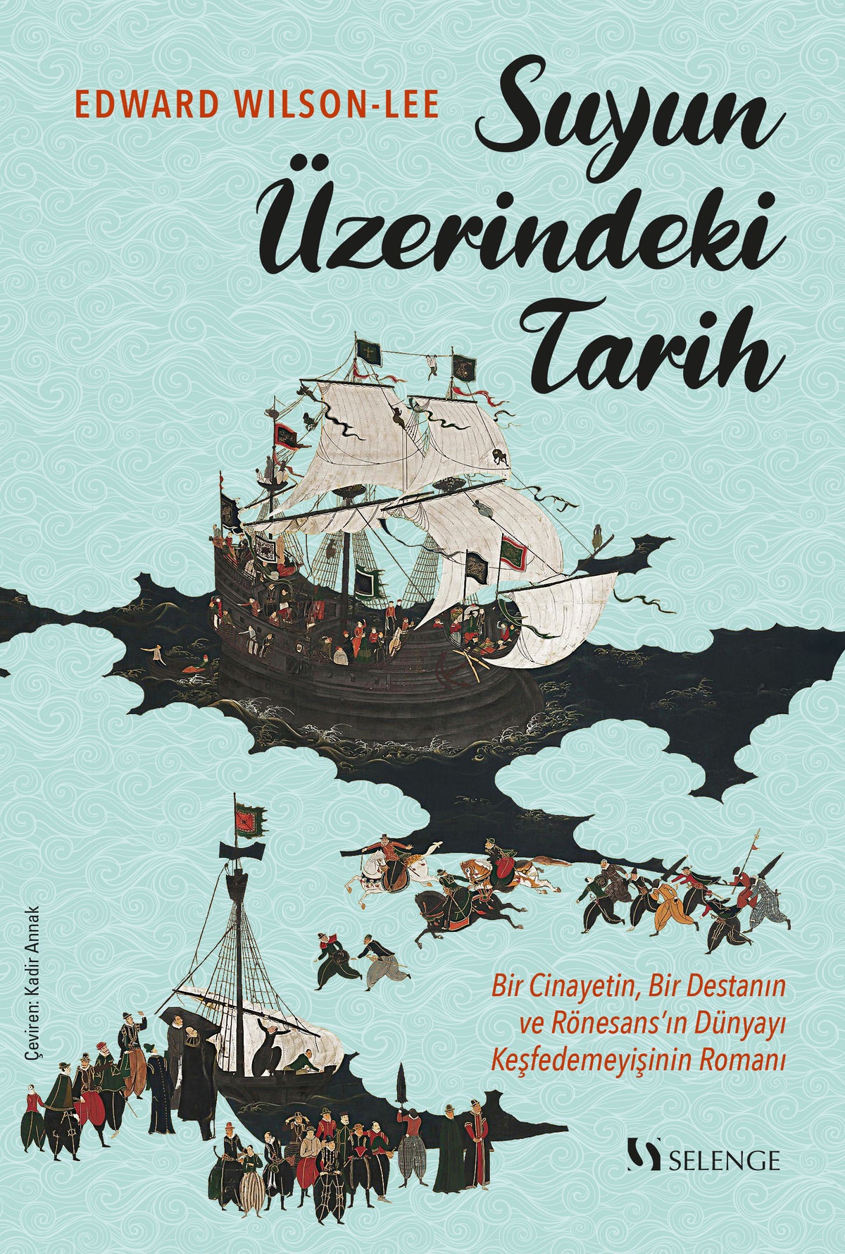 Suyun Üzerindeki Tarih Bir Cinayetin, Bir Destanın ve Rönesans'ın Dünyayı Keşfedemeyişinin Romanı - Edward Wilson Lee kitap kapağı
