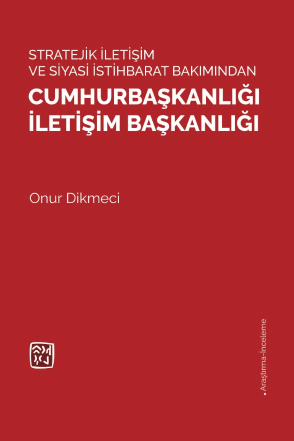 Stratejı̇k İletı̇şı̇m ve Sı̇yası̇ İstı̇hbarat Bakımından Cumhurbaşkanlığı İletı̇şı̇m Başkanlığı - Onur Dikmeci kitap kapağı