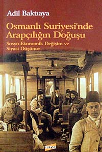 Osmanlı Suriyesi'nde Arapçılığın Doğuşu Sosyo-Ekonomik Değişim ve Siyasi Düşünce KOD:8-H-15 - Adil Baktıaya kitap kapağı