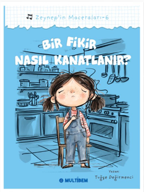 Bir Fikir Nasıl Kanatlanır? / Zeynep'in Maceraları 6 - Tuğçe Değirmenci kitap kapağı