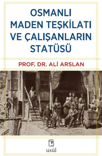 Osmanlı Maden Teşkilatı ve Çalışanların Statüsü - Prof. Dr. Ali Arslan kitap kapağı