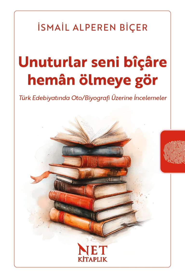 Unuturlar Seni Bîçare Heman Ölmeyegör Türk Edebiyatında Oto/Biyografi Üzerine İncelemeler - İsmail Alperen Biçer kitap kapağı