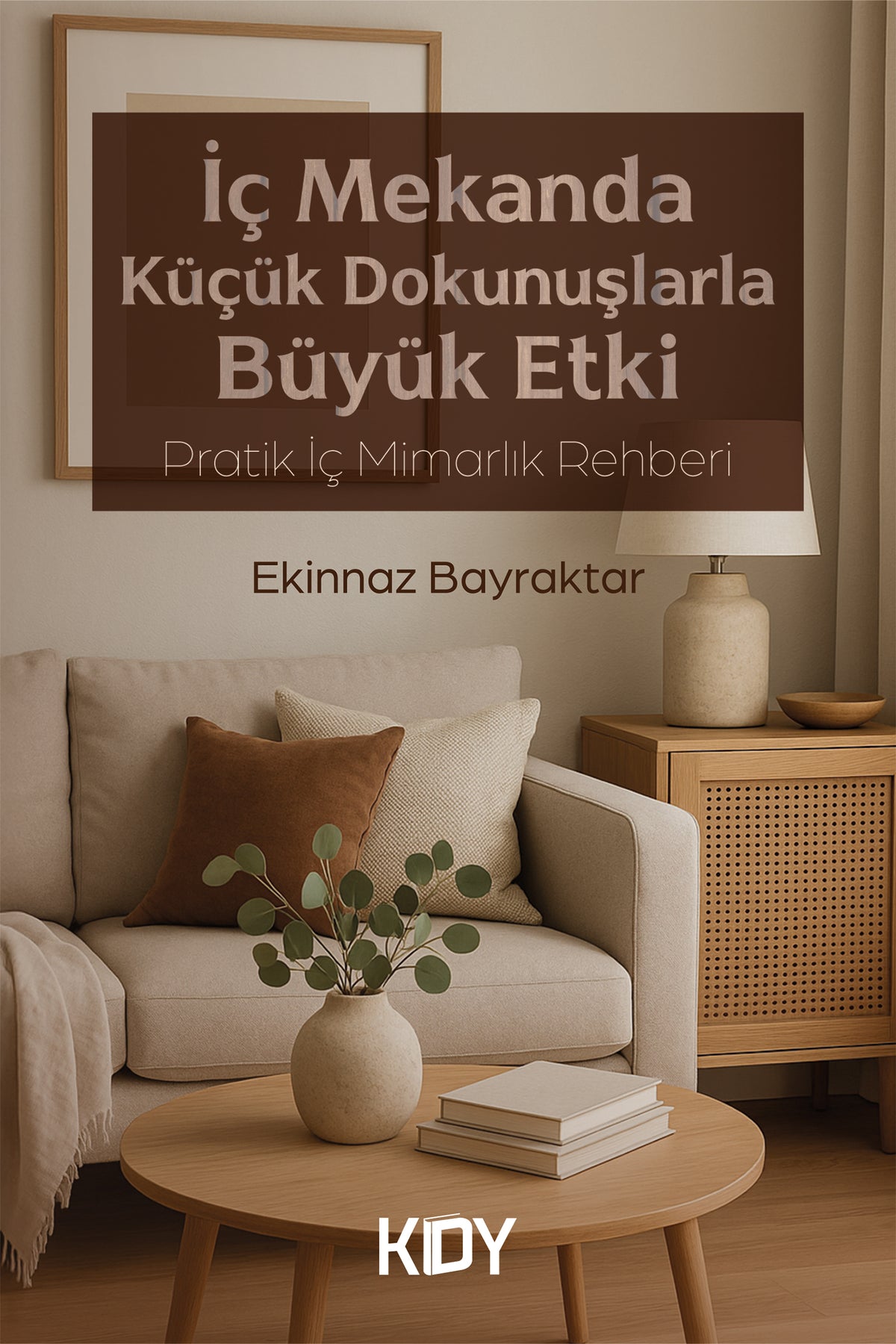 İç Mekanda Küçük Dokunuşlarla Büyük Etki - Ekinnaz Bayraktar kitap kapağı