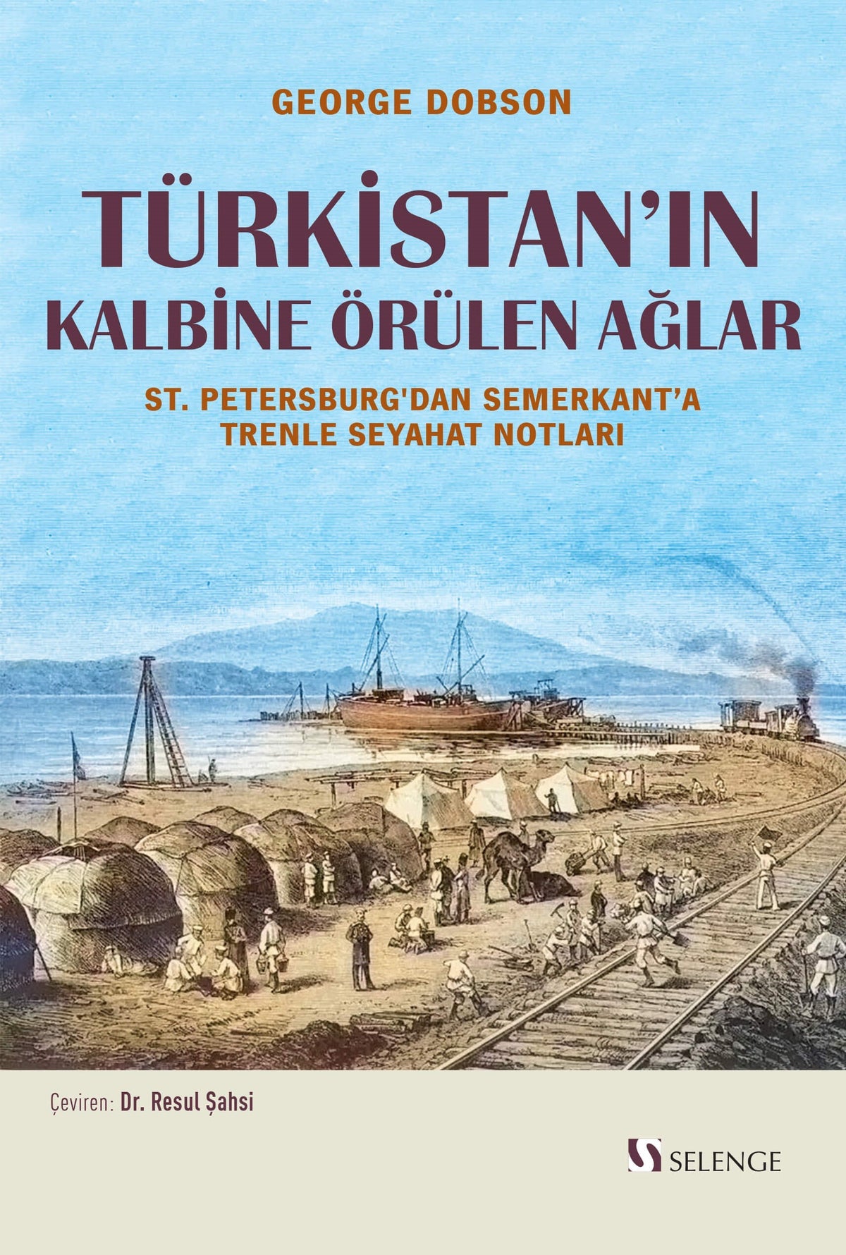 Türkistan'ın Kalbine Örülen Ağlar St. Petersburg'dan Semerkant'a Trenle Seyahat Notları - George Dobson kitap kapağı