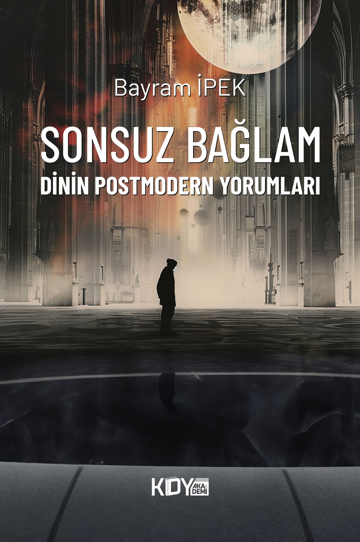 Sonsuz Bağlam: Dinin Postmodern Yorumları - Bayram İpek kitap kapağı