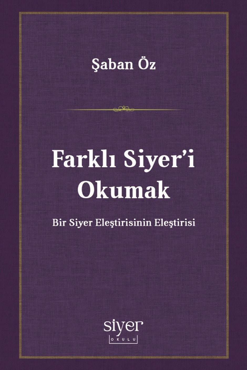 Farklı Siyer'i Okumak Bir Siyer Eleştirisinin Eleştirisi - Şaban Öz kitap kapağı