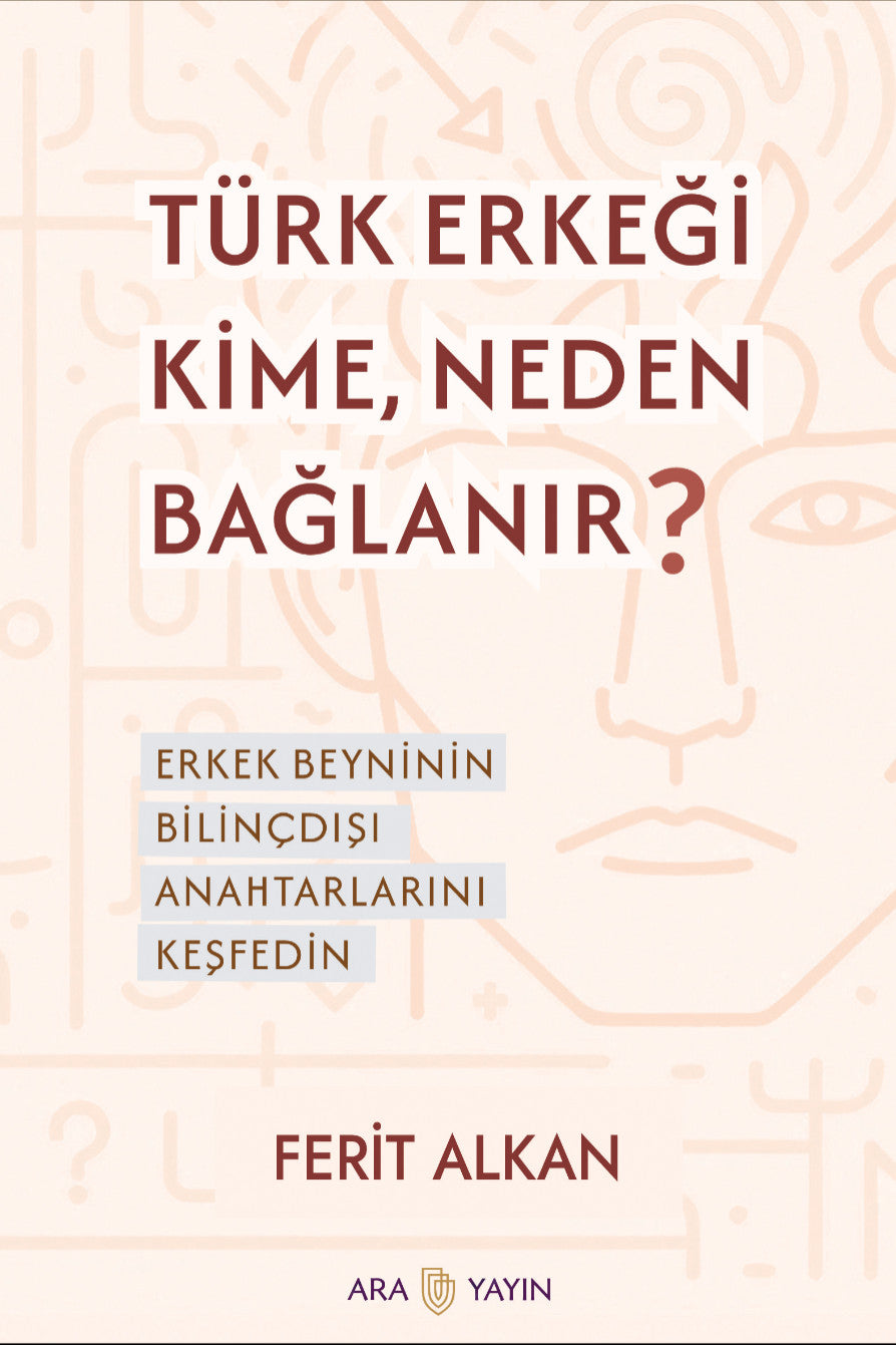 Türk Erkeği Kime, Neden Bağlanır? Erkek Beyninin Bilinçdışı Anahtarlarını Keşfedin - Ferit Alkan kitap kapağı