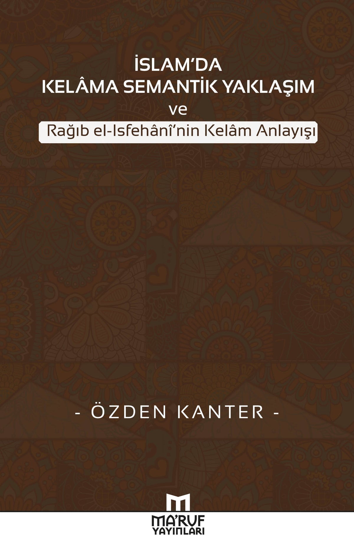 İslam'da Kelama Semantik Yaklaşım ve Rağıb el-Isfehani'nin Kelam Anlayışı - Özden Kanter kitap kapağı