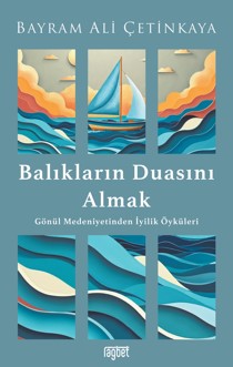 Balıkların Duasını Almak Gönül Medeniyetinden İyilik Öyküleri - Bayram Ali Çetinkaya kitap kapağı