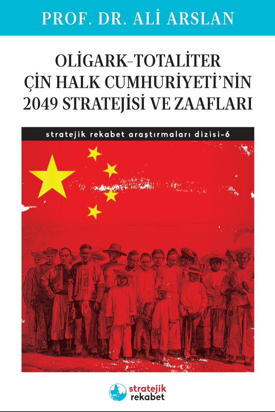 Oligark-Totaliter Çin Halk Cumhuriyeti'nin 2049 Stratejisi ve Zaafları / Stratejik Rekabet Araştırmaları Dizisi-6 - Doç. Dr. D. Ali Arslan kitap kapağı