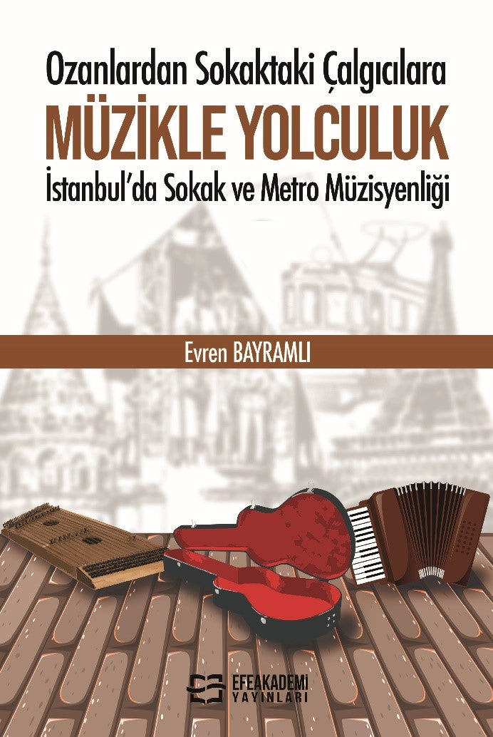 Ozanlardan Sokaktaki Çalgıcılara Müzikle Yolculuk İstanbul'da Sokak ve Metro Müzisyenliği - Evren Bayramlı kitap kapağı